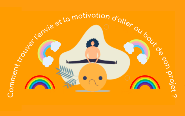Comment trouver l'envie et la motivation d'aller au bout de son projet ?